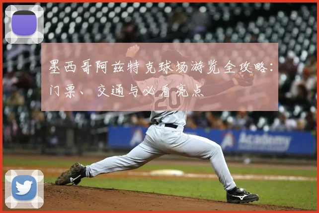 墨西哥阿兹特克球场游览全攻略:门票、交通与必看亮点