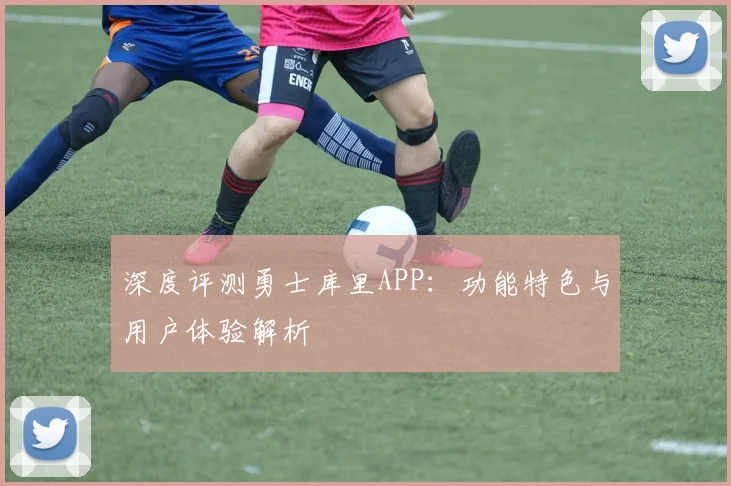 深度评测勇士库里APP：功能特色与用户体验解析