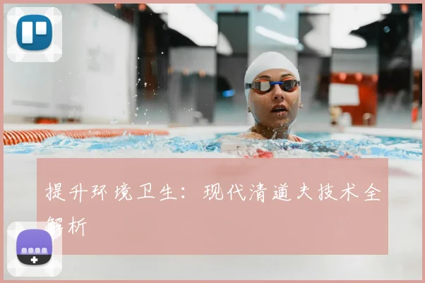 提升环境卫生：现代清道夫技术全解析
